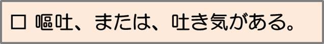 嘔吐又は吐き気がある。