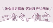 政令指定都市・区制移行30周年つなぐ。仙台