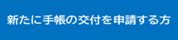 新たに手帳の交付を申請する方