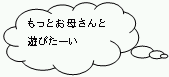 もっとお母さんと遊びたーい