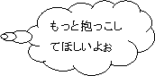 もっと抱っこしてほしいよお